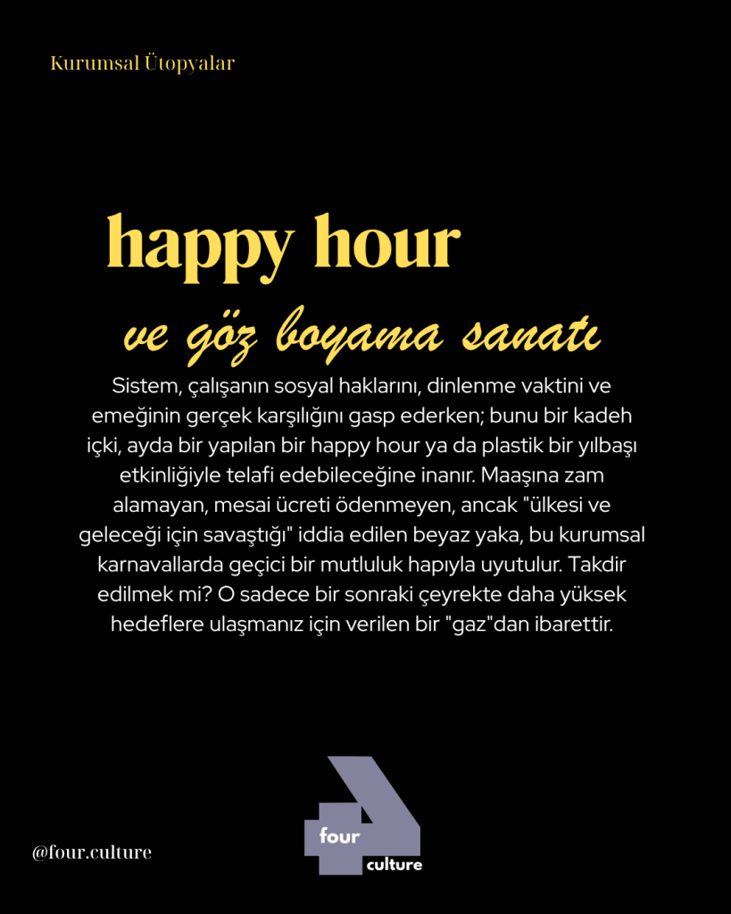 Kurumsal ütopyaları ele alan bir metin; 'happy hour' ve göz boyama sanatı üzerinde duruyor. Metin, çalışma hayatının sosyal haklar üzerindeki etkisini sorguluyor.