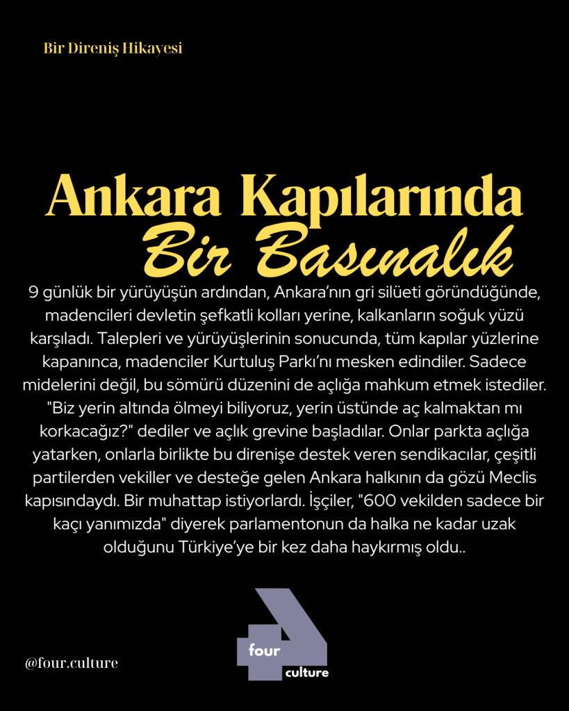 Ankara Kapılarında Bir Basınalık başlıklı yazıda, maden işçilerinin 9 günlük eylemi ve talepleri örnekleniyor. Kurtuluş Parkı'nda açlık grevi yapan işçiler, parlamentonun halktan uzaklığını eleştiriyor.